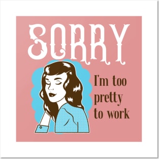 Sorry, I'm too pretty to Work Posters and Art